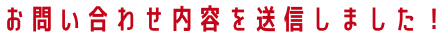 お問い合わせ内容を送信しました！